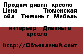 Продам диван  кресло › Цена ­ 10 000 - Тюменская обл., Тюмень г. Мебель, интерьер » Диваны и кресла   